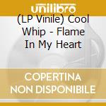 (LP Vinile) Cool Whip - Flame In My Heart vinile