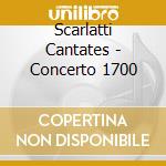 Scarlatti Cantates - Concerto 1700 cd