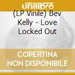 (LP Vinile) Bev Kelly - Love Locked Out lp vinile