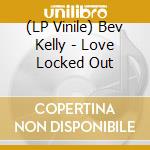 (LP Vinile) Bev Kelly - Love Locked Out vinile