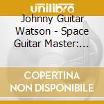 Johnny Guitar Watson - Space Guitar Master: The 1952-1960 Recordings cd musicale