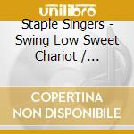 Staple Singers - Swing Low Sweet Chariot / Uncloudy Day cd musicale