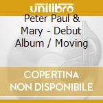Peter Paul & Mary - Debut Album / Moving cd