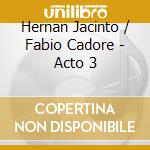 Hernan Jacinto / Fabio Cadore - Acto 3 cd