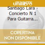 Santiago Lara - Concierto N 1 Para Guitarra Espanola Y Orquesta cd