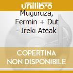 Muguruza, Fermin + Dut - Ireki Ateak cd musicale di Muguruza, Fermin + Dut