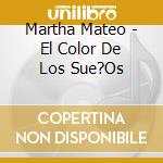 Martha Mateo - El Color De Los Sue?Os cd musicale