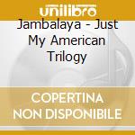 Jambalaya - Just My American Trilogy cd