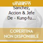 Sanchez, Accion & Jefe De - Kung-fu Breaks cd