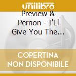 Preview & Perrion - I'Ll Give You The World (3 Mixes) cd musicale di Preview & Perrion
