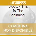 Bigott - This Is The Beginning.. cd musicale di Bigott