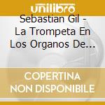 Sebastian Gil - La Trompeta En Los Organos De Gran Canaria cd musicale di Sebastian Gil