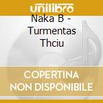Naka B - Turmentas Thciu cd
