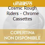 Cosmic Rough Riders - Chrome Cassettes cd