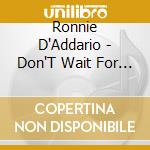 Ronnie D'Addario - Don'T Wait For Yesterday 1986 - 2017 (3 Cd)