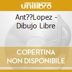 Ant??Lopez - Dibujo Libre cd