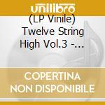(LP Vinile) Twelve String High Vol.3 - Twelve String High Vol.3 (Lp+Cd) vinile
