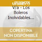 V/a - Los Boleros Inolvidables (3 Cd) cd musicale di V/a
