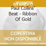Paul Collins' Beat - Ribbon Of Gold cd