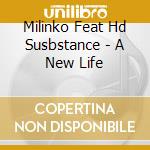 Milinko Feat Hd Susbstance - A New Life cd