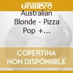 Australian Blonde - Pizza Pop + Australian.. cd
