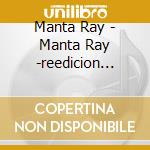 Manta Ray - Manta Ray -reedicion 2008 cd musicale di Manta Ray