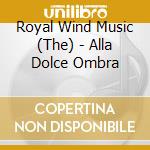 Royal Wind Music (The) - Alla Dolce Ombra cd