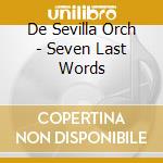 De Sevilla Orch - Seven Last Words cd musicale di De Sevilla Orch