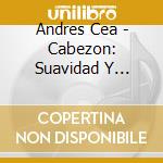 Andres Cea - Cabezon: Suavidad Y Extraneza cd