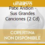 Patxi Andion - Sus Grandes Canciones (2 Cd) cd musicale di Patxi Andion