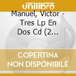 Manuel, Victor - Tres Lp En Dos Cd (2 Cd) cd musicale di Manuel, Victor
