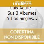 Luis Aguile - Sus 3 Albumes Y Los Singles (2 Cd) cd musicale di Luis Aguile