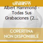 Albert Hammond - Todas Sus Grabaciones (2 Cd) cd musicale di Albert Hammond