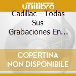 Cadillac - Todas Sus Grabaciones En (2 Cd) cd musicale di Cadillac