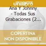 Ana Y Johnny - Todas Sus Grabaciones (2 Cd) cd