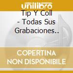 Tip Y Coll - Todas Sus Grabaciones.. cd musicale di Tip Y Coll