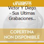 Victor Y Diego - Sus Ultimas Grabaciones.. cd