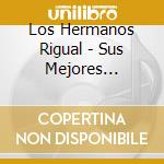 Los Hermanos Rigual - Sus Mejores Canciones cd