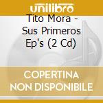 Tito Mora - Sus Primeros Ep's (2 Cd) cd