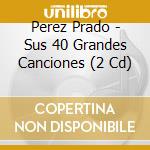 Perez Prado - Sus 40 Grandes Canciones (2 Cd) cd