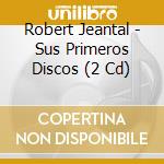 Robert Jeantal - Sus Primeros Discos (2 Cd) cd musicale di Robert Jeantal