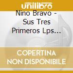 Nino Bravo - Sus Tres Primeros Lps (1970-1972) (2 Cd) cd musicale di Nino Bravo