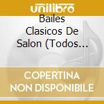 Bailes Clasicos De Salon (Todos Grandes Ritmos) - Bailes Clasicos De Salon (3 Cd) cd