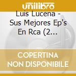 Luis Lucena - Sus Mejores Ep's En Rca (2 Cd) cd musicale di Luis Lucena