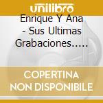 Enrique Y Ana - Sus Ultimas Grabaciones.. (2 Cd) cd