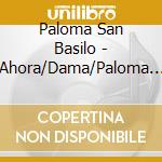 Paloma San Basilo - Ahora/Dama/Paloma (2 Cd) cd