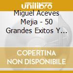 Miguel Aceves Mejia - 50 Grandes Exitos Y Joyas (2 Cd)