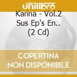 Karina - Vol.2 Sus Ep's En.. (2 Cd) cd