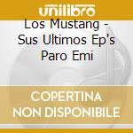 Los Mustang - Sus Ultimos Ep's Paro Emi cd