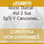 Rocio Durcal - Vol 2 Sus Ep'S Y Canciones Para El Cine (2 Cd) cd musicale di Rocio Durcal